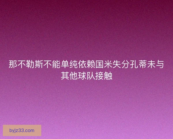 那不勒斯不能单纯依赖国米失分孔蒂未与其他球队接触