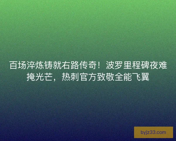 百场淬炼铸就右路传奇！波罗里程碑夜难掩光芒，热刺官方致敬全能飞翼