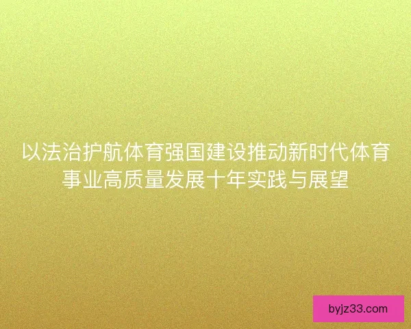 以法治护航体育强国建设推动新时代体育事业高质量发展十年实践与展望